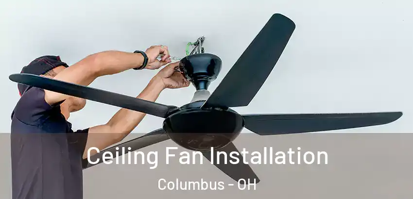  Ceiling Fan Installation Columbus - OH